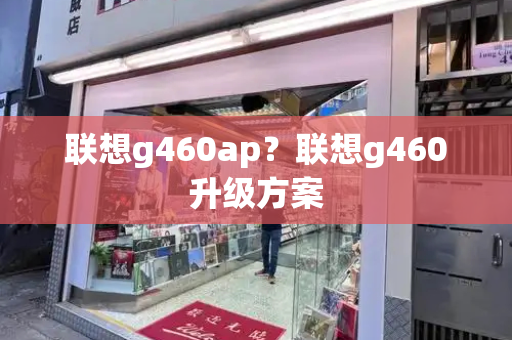 联想g460ap？联想g460升级方案