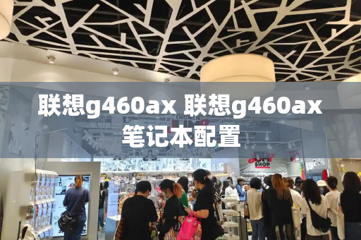 联想g460ax 联想g460ax笔记本配置-第1张图片-星选测评