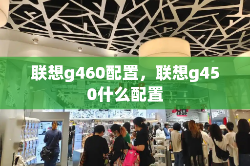 联想g460配置，联想g450什么配置-第1张图片-星选测评