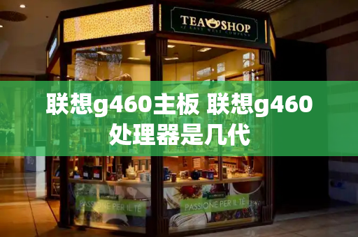 联想g460主板 联想g460处理器是几代
