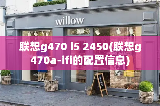 联想g470 i5 2450(联想g470a-ifi的配置信息)