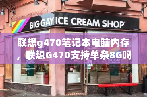 联想g470笔记本电脑内存，联想G470支持单条8G吗-第1张图片-星选测评