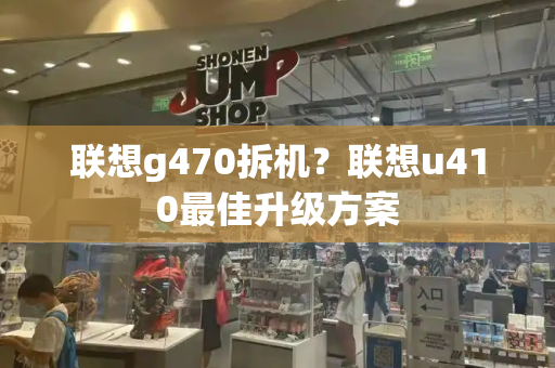 联想g470拆机？联想u410最佳升级方案-第1张图片-星选测评
