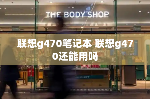 联想g470笔记本 联想g470还能用吗-第1张图片-星选测评