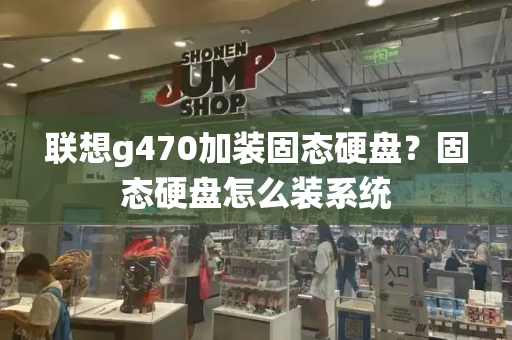 联想g470加装固态硬盘？固态硬盘怎么装系统