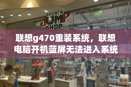 联想g470重装系统，联想电脑开机蓝屏无法进入系统-第1张图片-星选测评