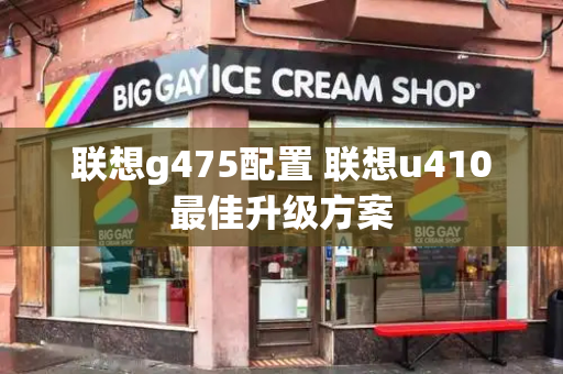 联想g475配置 联想u410最佳升级方案