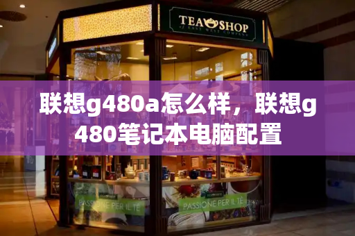 联想g480a怎么样，联想g480笔记本电脑配置-第1张图片-星选测评