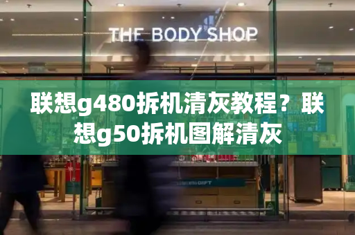 联想g480拆机清灰教程？联想g50拆机图解清灰