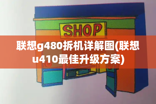 联想g480拆机详解图(联想u410最佳升级方案)