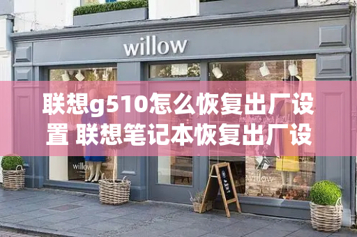 联想g510怎么恢复出厂设置 联想笔记本恢复出厂设置步骤-第1张图片-星选测评