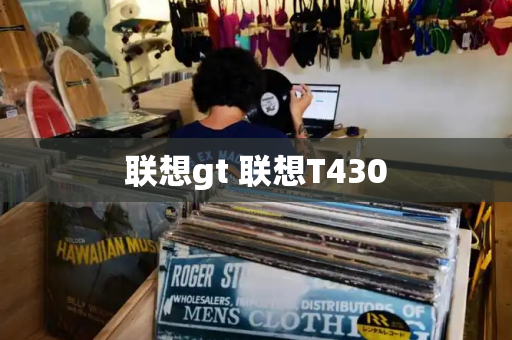 联想gt 联想T430-第1张图片-星选测评