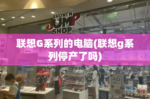 联想G系列的电脑(联想g系列停产了吗)