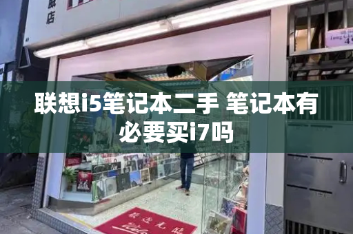 联想i5笔记本二手 笔记本有必要买i7吗-第1张图片-星选测评