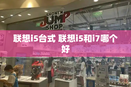 联想i5台式 联想i5和i7哪个好