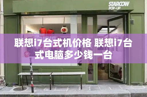 联想i7台式机价格 联想i7台式电脑多少钱一台-第1张图片-星选测评