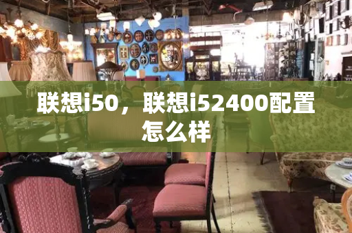 联想i50，联想i52400配置怎么样
