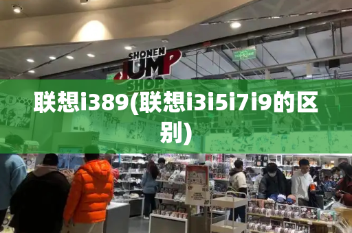 联想i389(联想i3i5i7i9的区别)