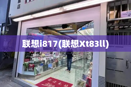 联想i817(联想Xt83ll)-第1张图片-星选测评