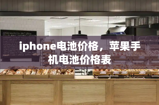 iphone电池价格，苹果手机电池价格表