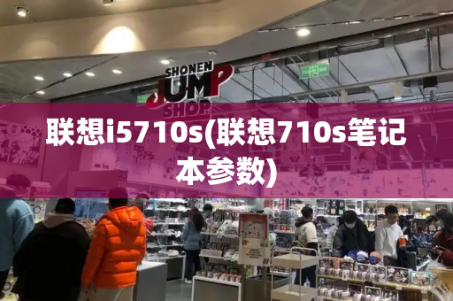 联想i5710s(联想710s笔记本参数)-第1张图片-星选测评