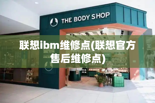 联想ibm维修点(联想官方售后维修点)