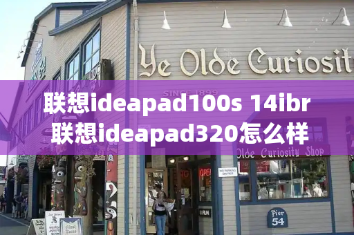 联想ideapad100s 14ibr 联想ideapad320怎么样