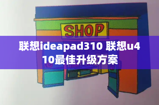 联想ideapad310 联想u410最佳升级方案