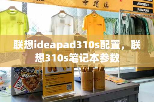 联想ideapad310s配置，联想310s笔记本参数