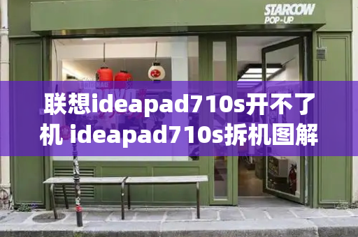 联想ideapad710s开不了机 ideapad710s拆机图解-第1张图片-星选测评