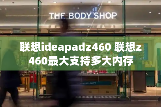 联想ideapadz460 联想z460最大支持多大内存-第1张图片-星选测评
