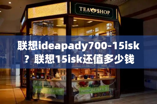 联想ideapady700-15isk？联想15isk还值多少钱-第1张图片-星选测评