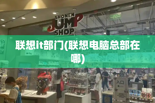 联想it部门(联想电脑总部在哪)