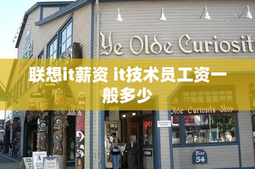 联想it薪资 it技术员工资一般多少