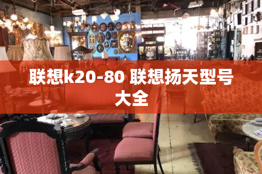 联想k20-80 联想扬天型号大全