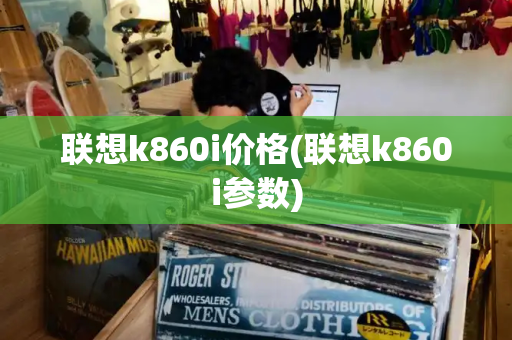 联想k860i价格(联想k860i参数)