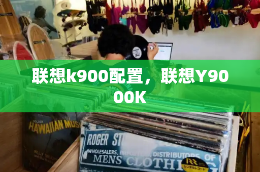 联想k900配置，联想Y9000K-第1张图片-星选测评
