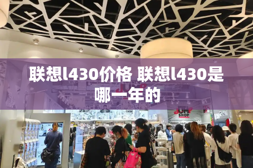 联想l430价格 联想l430是哪一年的-第1张图片-星选测评