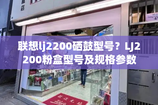 联想lj2200硒鼓型号？LJ2200粉盒型号及规格参数
