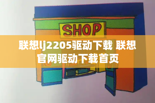 联想lj2205驱动下载 联想官网驱动下载首页-第1张图片-星选测评