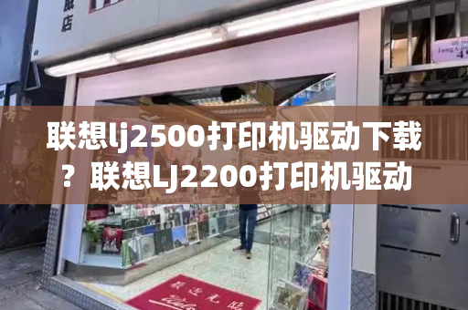 联想lj2500打印机驱动下载？联想LJ2200打印机驱动-第1张图片-星选测评