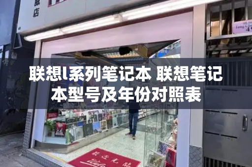 联想l系列笔记本 联想笔记本型号及年份对照表