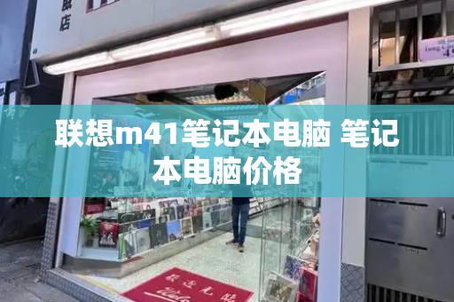 联想m41笔记本电脑 笔记本电脑价格-第1张图片-星选测评