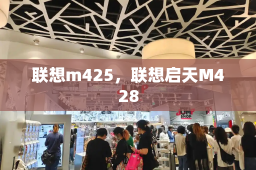 联想m425，联想启天M428-第1张图片-星选测评
