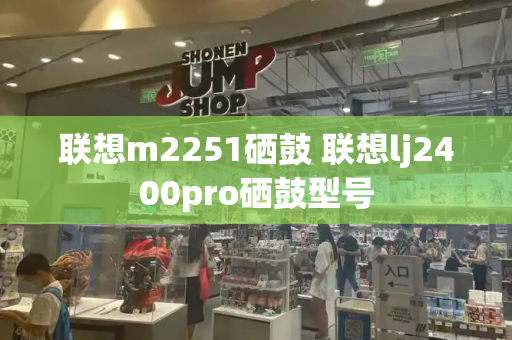 联想m2251硒鼓 联想lj2400pro硒鼓型号-第1张图片-星选测评