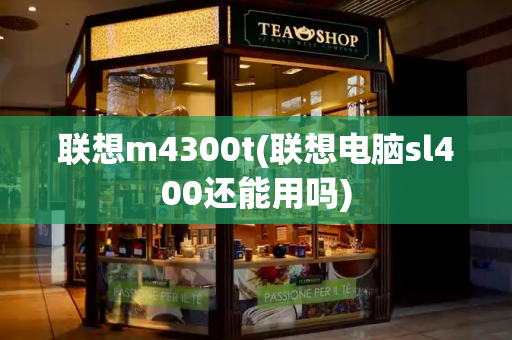 联想m4300t(联想电脑sl400还能用吗)-第1张图片-星选测评