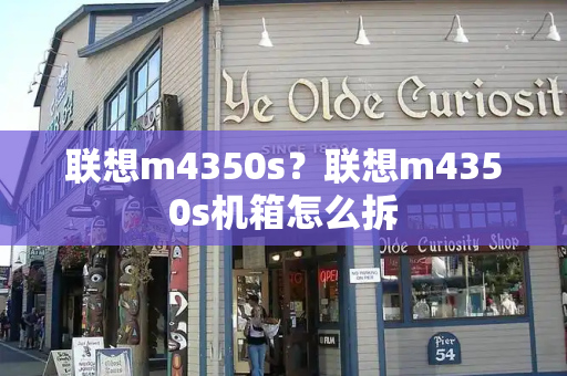 联想m4350s？联想m4350s机箱怎么拆
