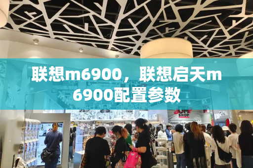 联想m6900，联想启天m6900配置参数