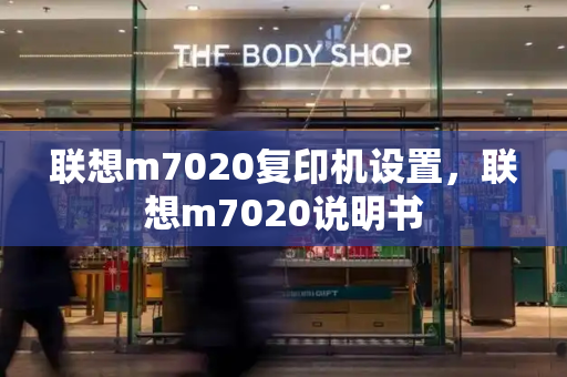 联想m7020复印机设置，联想m7020说明书