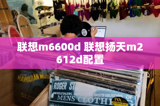 联想m6600d 联想扬天m2612d配置